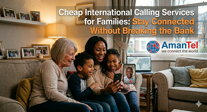 Cheap International Calling Services for Families: Stay Connected Without Breaking the Bank
